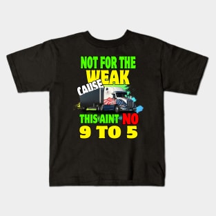 Not for The Weak Cause This Ain't No 9 to 5 Kids T-Shirt